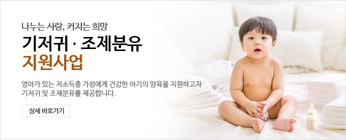 나누는 사랑, 커지는 희망 기저귀/조제분유 지원사업 - 영아가 있는 저소득층 가정에게 건강한 아기의 양육을 지원하고자 기저귀 및 조제분유를 제공합니다.상세바로가기