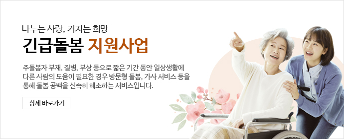 나누는 사랑, 커지는 희망 긴급돌봄 지원사업 - 주돌봄자 부재, 질병, 부상 등으로 짧은 기간 동안 일상생활에 다른 사람의 도움이 필요한 경우
											방문형 돌봄, 가사 서비스 등을 통해 돌봄 공백을 신속히 해소하는 서비스입니다.상세바로가기 